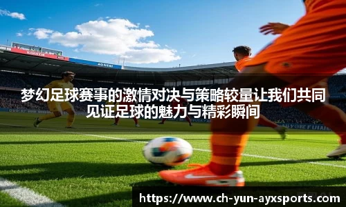 梦幻足球赛事的激情对决与策略较量让我们共同见证足球的魅力与精彩瞬间